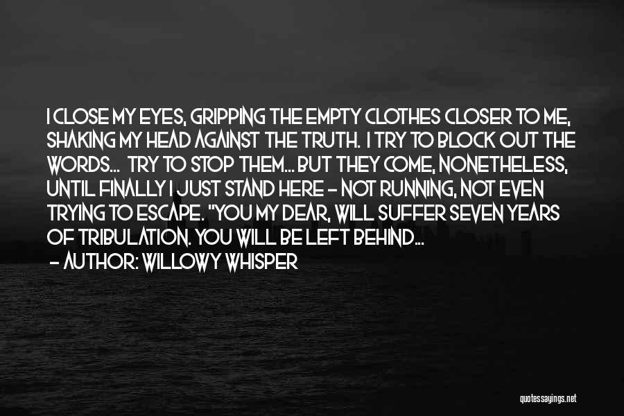 Willowy Whisper Quotes: I Close My Eyes, Gripping The Empty Clothes Closer To Me, Shaking My Head Against The Truth. I Try To