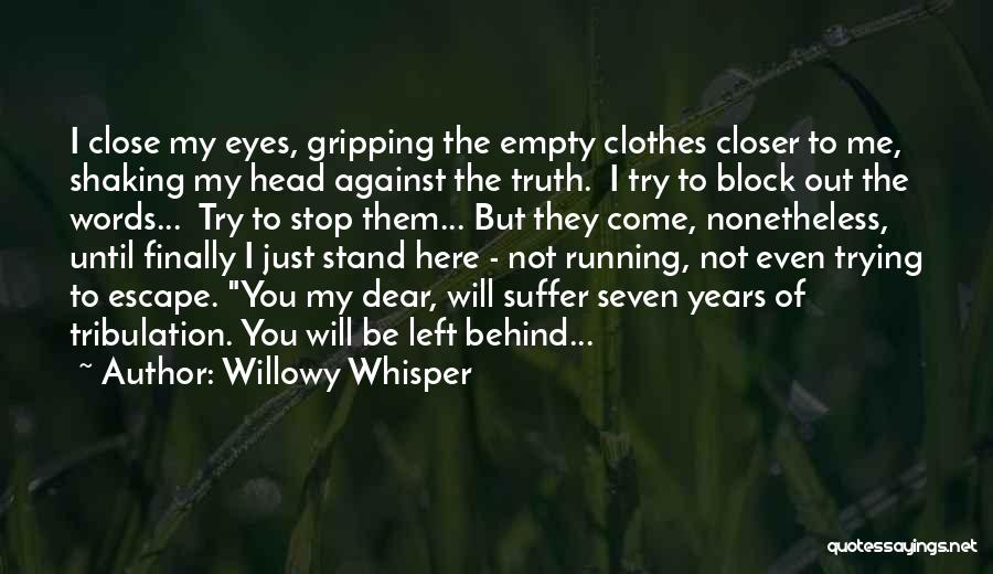 Willowy Whisper Quotes: I Close My Eyes, Gripping The Empty Clothes Closer To Me, Shaking My Head Against The Truth. I Try To