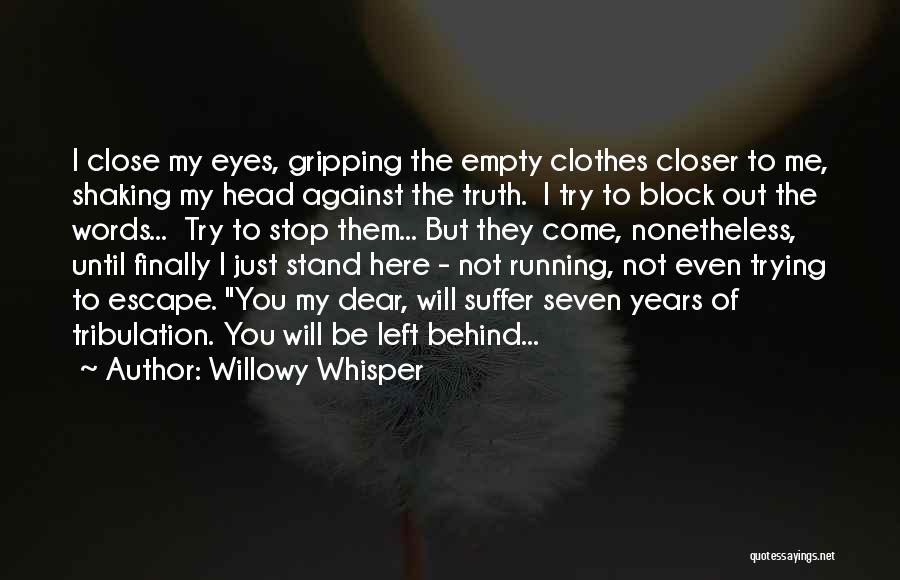 Willowy Whisper Quotes: I Close My Eyes, Gripping The Empty Clothes Closer To Me, Shaking My Head Against The Truth. I Try To