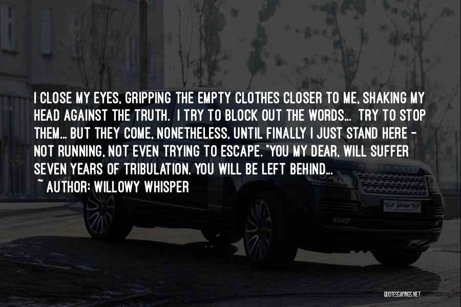 Willowy Whisper Quotes: I Close My Eyes, Gripping The Empty Clothes Closer To Me, Shaking My Head Against The Truth. I Try To