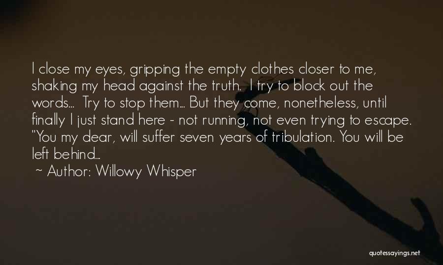 Willowy Whisper Quotes: I Close My Eyes, Gripping The Empty Clothes Closer To Me, Shaking My Head Against The Truth. I Try To