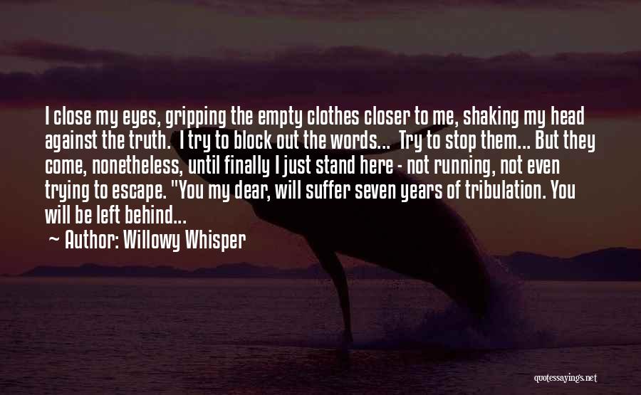 Willowy Whisper Quotes: I Close My Eyes, Gripping The Empty Clothes Closer To Me, Shaking My Head Against The Truth. I Try To