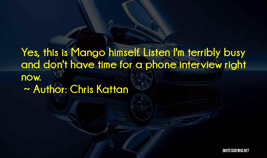 Chris Kattan Quotes: Yes, This Is Mango Himself. Listen I'm Terribly Busy And Don't Have Time For A Phone Interview Right Now.