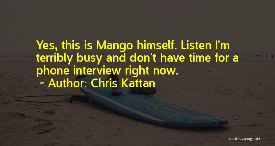 Chris Kattan Quotes: Yes, This Is Mango Himself. Listen I'm Terribly Busy And Don't Have Time For A Phone Interview Right Now.