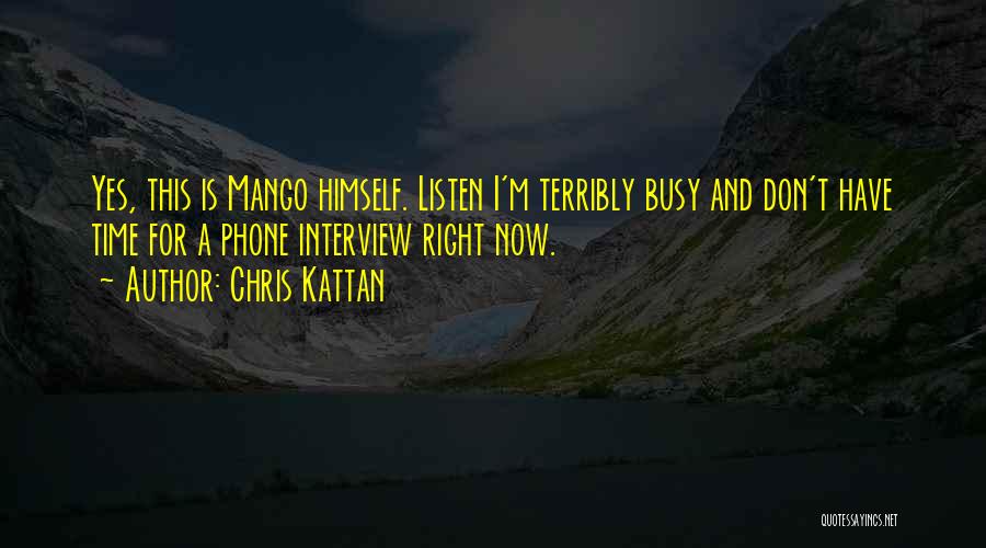 Chris Kattan Quotes: Yes, This Is Mango Himself. Listen I'm Terribly Busy And Don't Have Time For A Phone Interview Right Now.