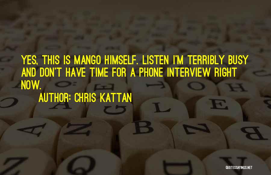 Chris Kattan Quotes: Yes, This Is Mango Himself. Listen I'm Terribly Busy And Don't Have Time For A Phone Interview Right Now.