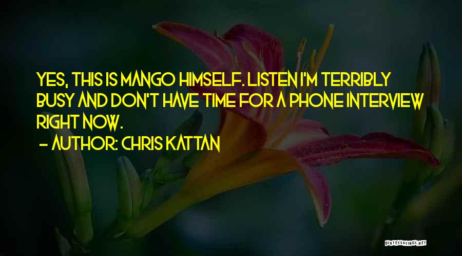 Chris Kattan Quotes: Yes, This Is Mango Himself. Listen I'm Terribly Busy And Don't Have Time For A Phone Interview Right Now.