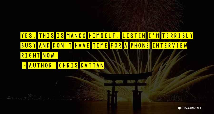 Chris Kattan Quotes: Yes, This Is Mango Himself. Listen I'm Terribly Busy And Don't Have Time For A Phone Interview Right Now.