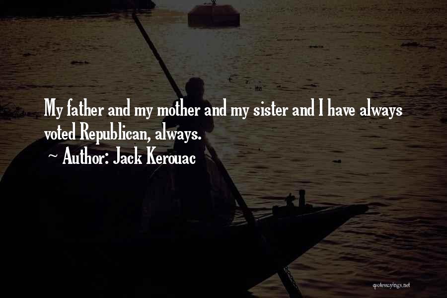 Jack Kerouac Quotes: My Father And My Mother And My Sister And I Have Always Voted Republican, Always.