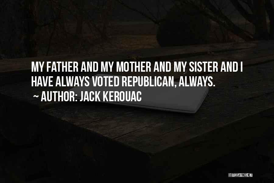Jack Kerouac Quotes: My Father And My Mother And My Sister And I Have Always Voted Republican, Always.