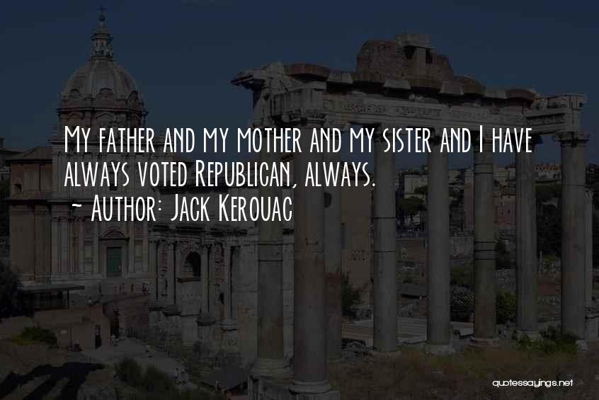 Jack Kerouac Quotes: My Father And My Mother And My Sister And I Have Always Voted Republican, Always.