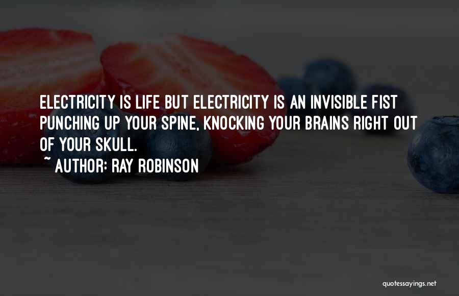 Ray Robinson Quotes: Electricity Is Life But Electricity Is An Invisible Fist Punching Up Your Spine, Knocking Your Brains Right Out Of Your