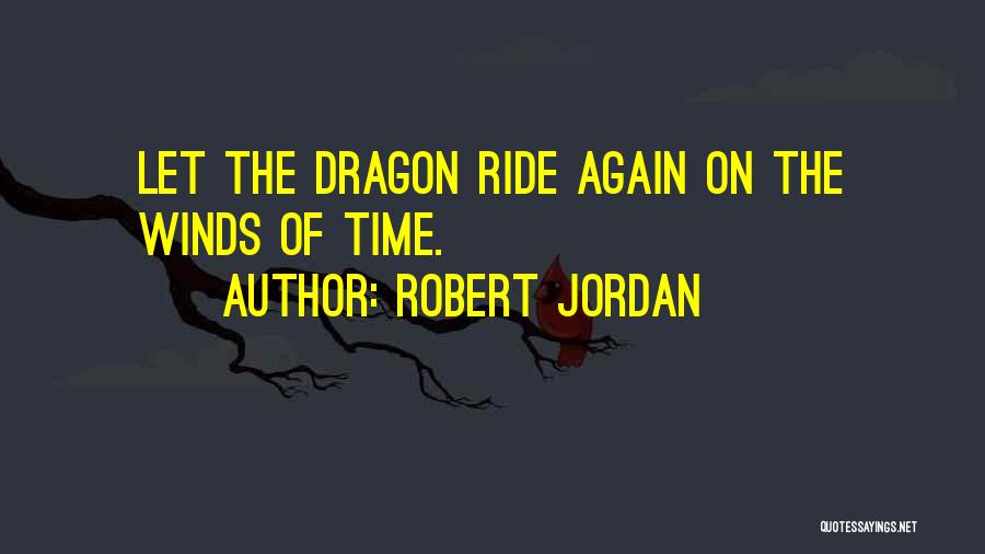 Robert Jordan Quotes: Let The Dragon Ride Again On The Winds Of Time.