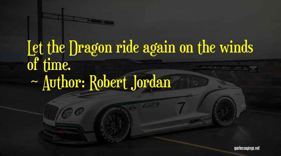 Robert Jordan Quotes: Let The Dragon Ride Again On The Winds Of Time.