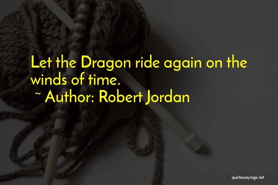 Robert Jordan Quotes: Let The Dragon Ride Again On The Winds Of Time.