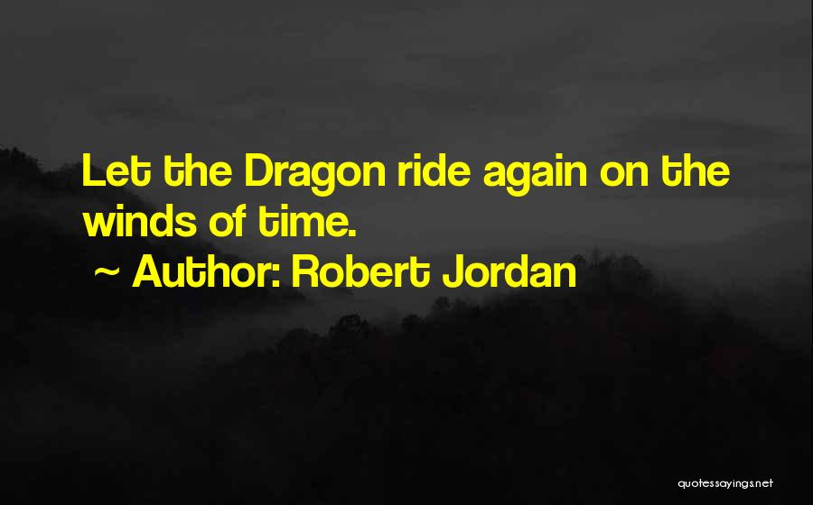 Robert Jordan Quotes: Let The Dragon Ride Again On The Winds Of Time.