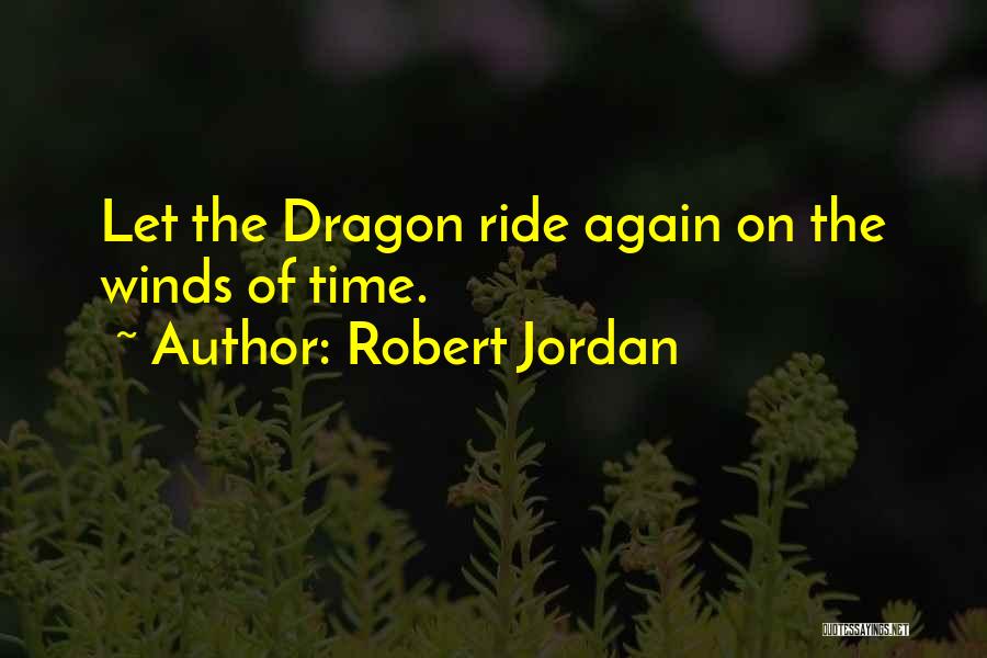 Robert Jordan Quotes: Let The Dragon Ride Again On The Winds Of Time.