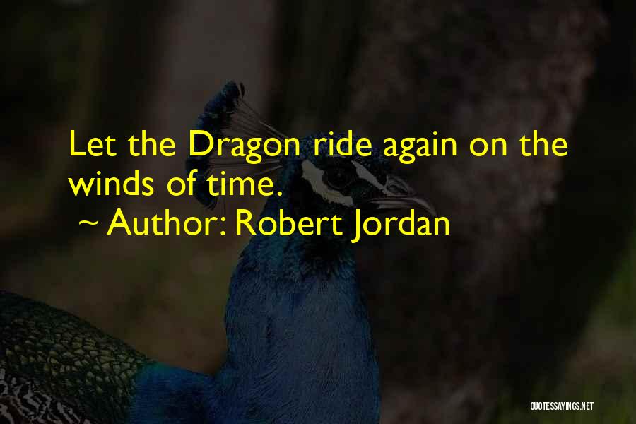 Robert Jordan Quotes: Let The Dragon Ride Again On The Winds Of Time.