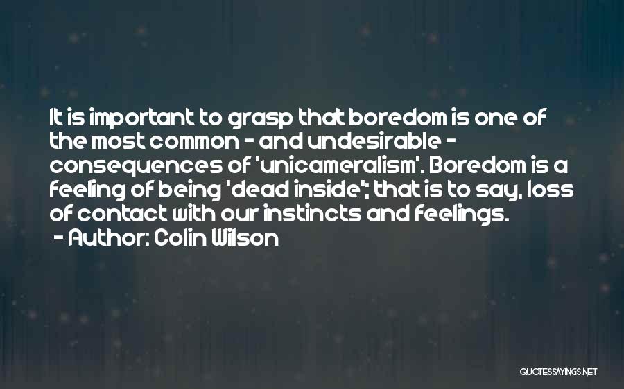 Colin Wilson Quotes: It Is Important To Grasp That Boredom Is One Of The Most Common - And Undesirable - Consequences Of 'unicameralism'.