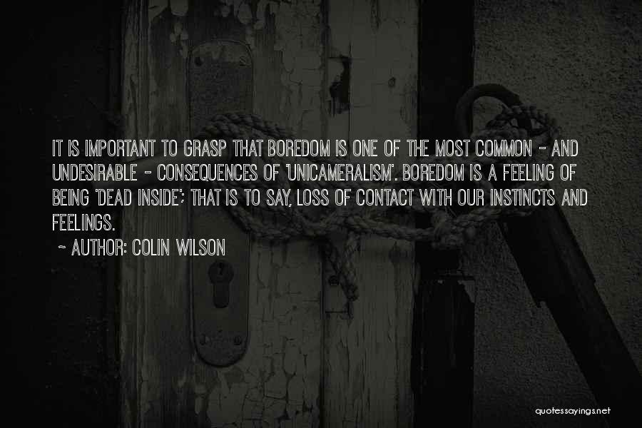 Colin Wilson Quotes: It Is Important To Grasp That Boredom Is One Of The Most Common - And Undesirable - Consequences Of 'unicameralism'.