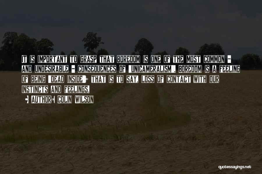 Colin Wilson Quotes: It Is Important To Grasp That Boredom Is One Of The Most Common - And Undesirable - Consequences Of 'unicameralism'.
