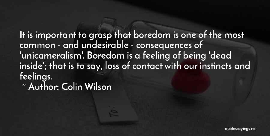 Colin Wilson Quotes: It Is Important To Grasp That Boredom Is One Of The Most Common - And Undesirable - Consequences Of 'unicameralism'.