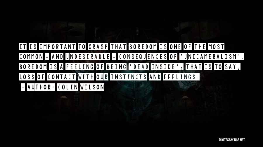 Colin Wilson Quotes: It Is Important To Grasp That Boredom Is One Of The Most Common - And Undesirable - Consequences Of 'unicameralism'.