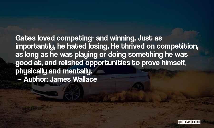 James Wallace Quotes: Gates Loved Competing- And Winning. Just As Importantly, He Hated Losing. He Thrived On Competition, As Long As He Was