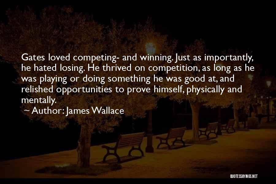 James Wallace Quotes: Gates Loved Competing- And Winning. Just As Importantly, He Hated Losing. He Thrived On Competition, As Long As He Was