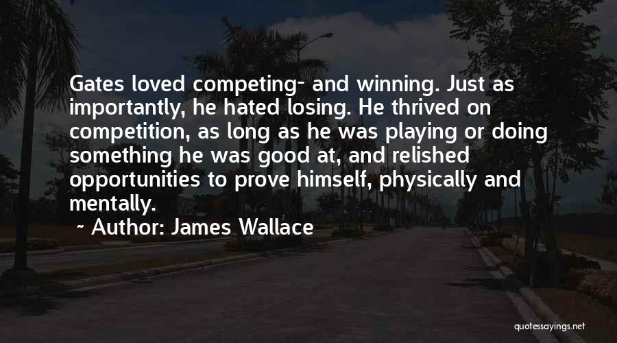 James Wallace Quotes: Gates Loved Competing- And Winning. Just As Importantly, He Hated Losing. He Thrived On Competition, As Long As He Was