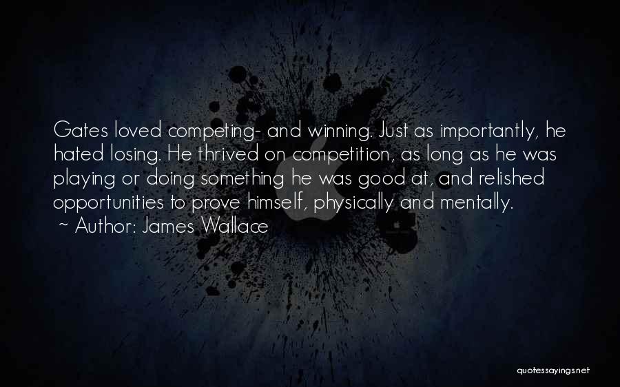 James Wallace Quotes: Gates Loved Competing- And Winning. Just As Importantly, He Hated Losing. He Thrived On Competition, As Long As He Was