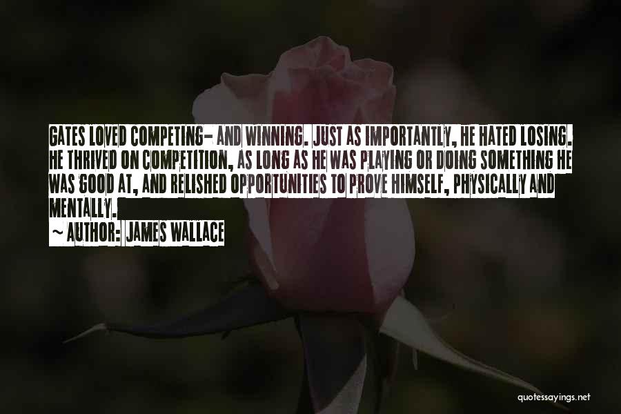 James Wallace Quotes: Gates Loved Competing- And Winning. Just As Importantly, He Hated Losing. He Thrived On Competition, As Long As He Was