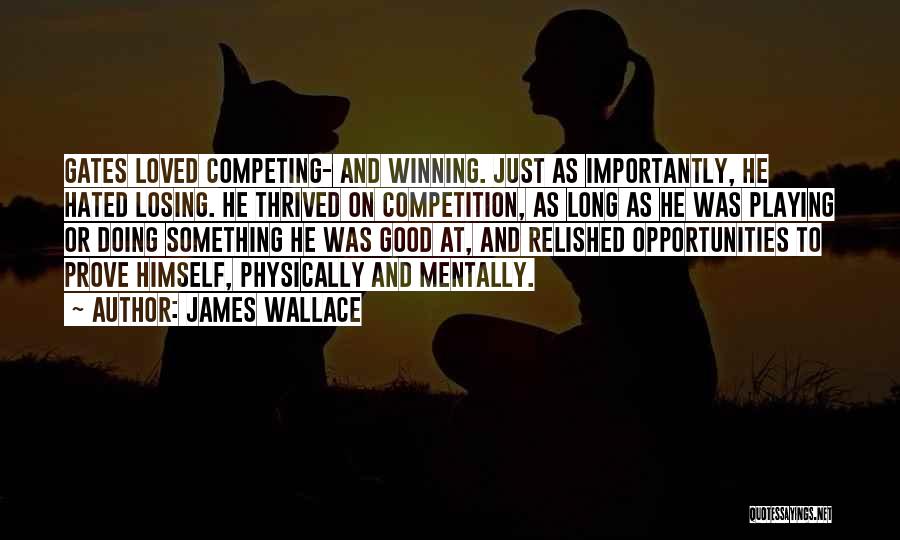 James Wallace Quotes: Gates Loved Competing- And Winning. Just As Importantly, He Hated Losing. He Thrived On Competition, As Long As He Was