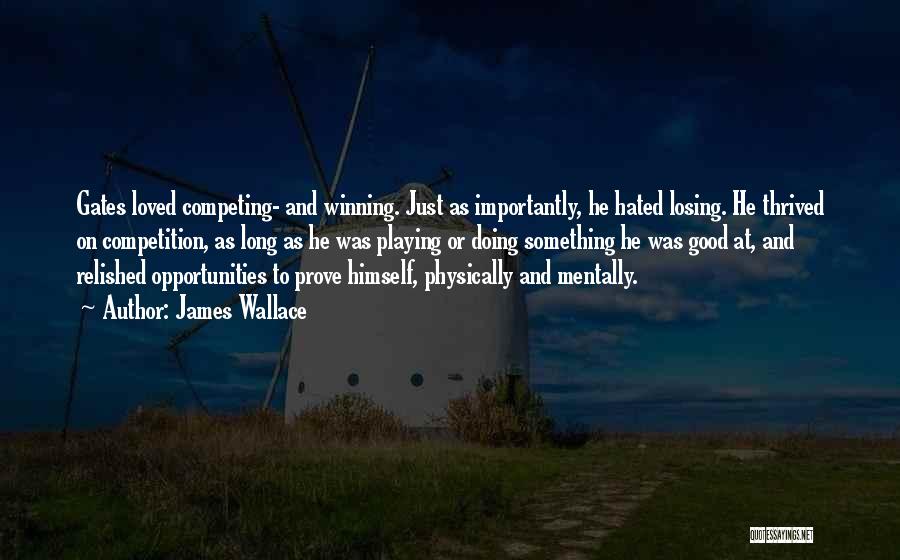 James Wallace Quotes: Gates Loved Competing- And Winning. Just As Importantly, He Hated Losing. He Thrived On Competition, As Long As He Was