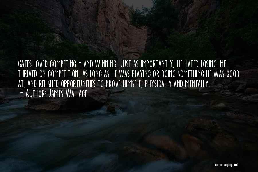 James Wallace Quotes: Gates Loved Competing- And Winning. Just As Importantly, He Hated Losing. He Thrived On Competition, As Long As He Was