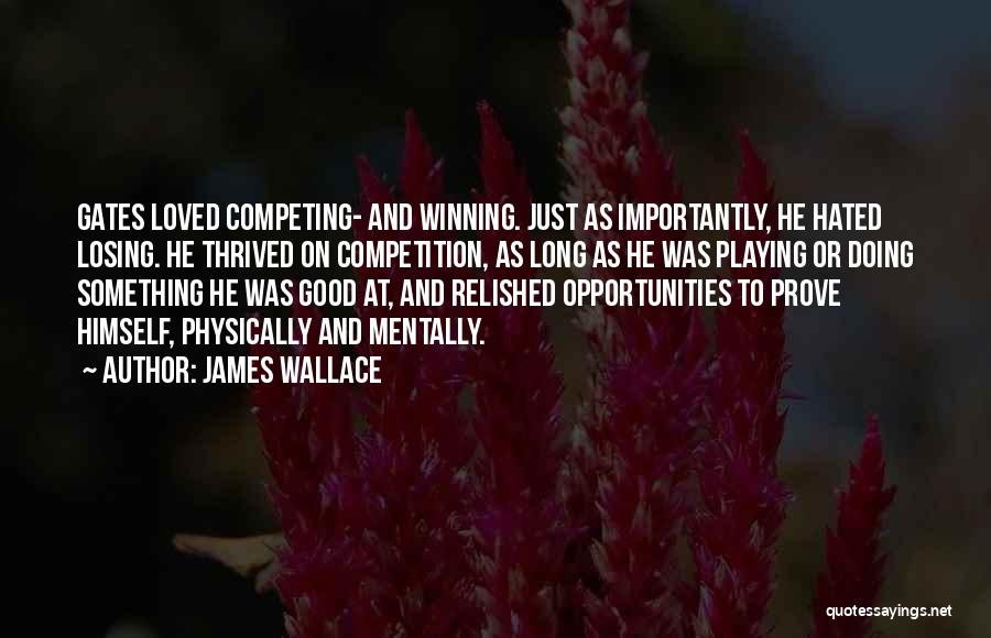 James Wallace Quotes: Gates Loved Competing- And Winning. Just As Importantly, He Hated Losing. He Thrived On Competition, As Long As He Was