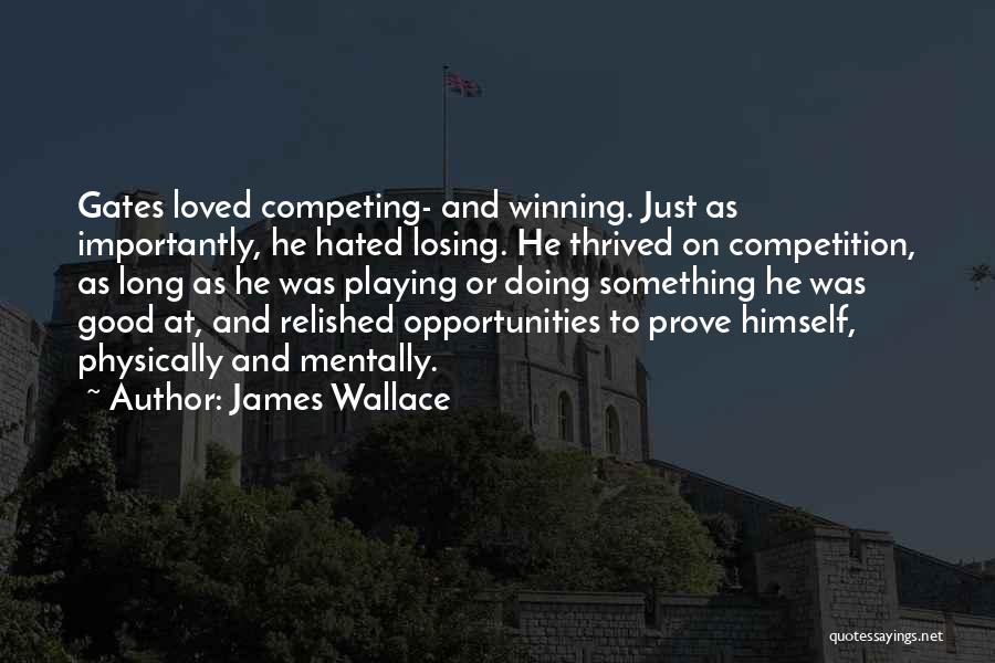 James Wallace Quotes: Gates Loved Competing- And Winning. Just As Importantly, He Hated Losing. He Thrived On Competition, As Long As He Was
