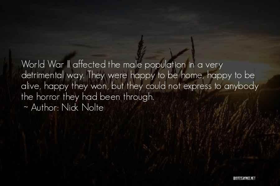 Nick Nolte Quotes: World War Ii Affected The Male Population In A Very Detrimental Way. They Were Happy To Be Home, Happy To