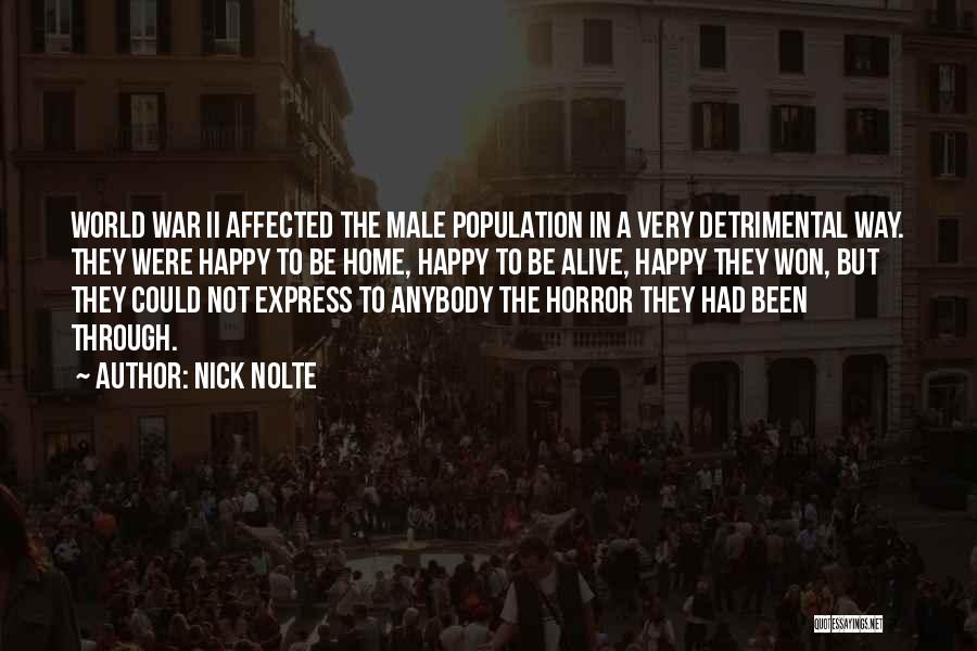 Nick Nolte Quotes: World War Ii Affected The Male Population In A Very Detrimental Way. They Were Happy To Be Home, Happy To
