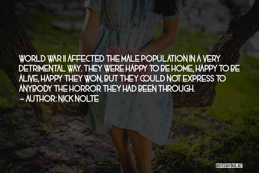 Nick Nolte Quotes: World War Ii Affected The Male Population In A Very Detrimental Way. They Were Happy To Be Home, Happy To