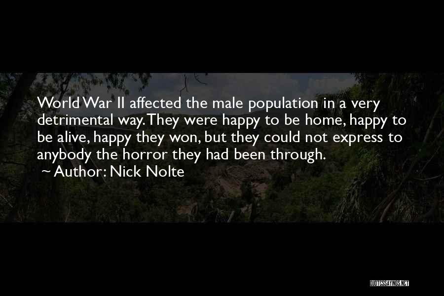 Nick Nolte Quotes: World War Ii Affected The Male Population In A Very Detrimental Way. They Were Happy To Be Home, Happy To