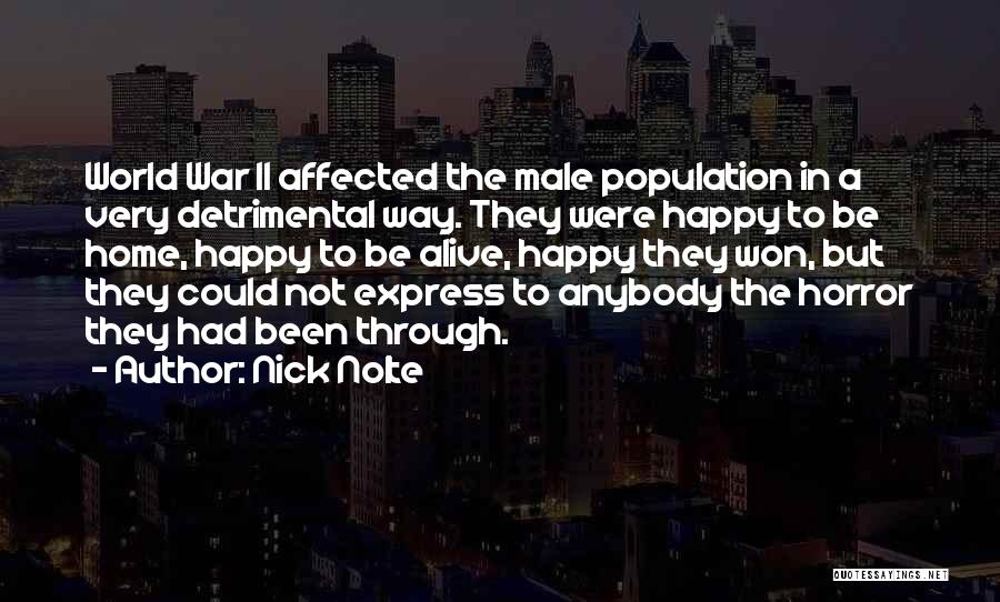 Nick Nolte Quotes: World War Ii Affected The Male Population In A Very Detrimental Way. They Were Happy To Be Home, Happy To