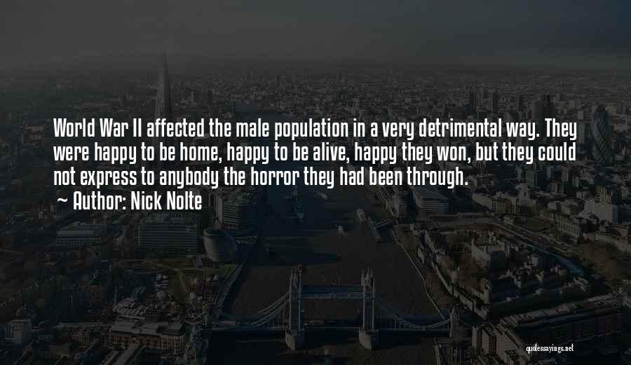 Nick Nolte Quotes: World War Ii Affected The Male Population In A Very Detrimental Way. They Were Happy To Be Home, Happy To