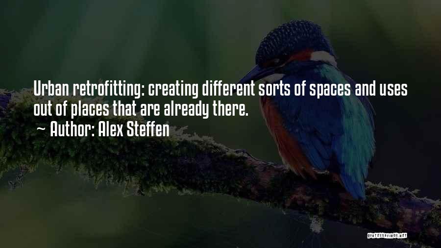 Alex Steffen Quotes: Urban Retrofitting: Creating Different Sorts Of Spaces And Uses Out Of Places That Are Already There.