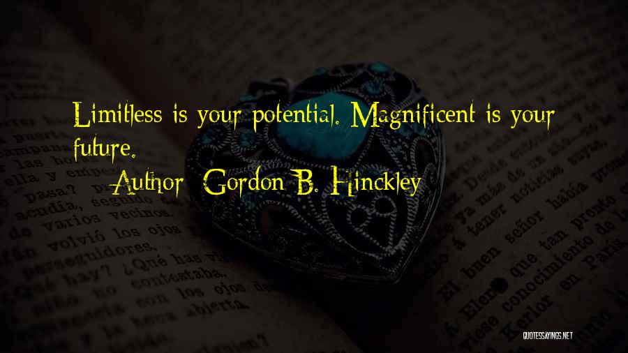 Gordon B. Hinckley Quotes: Limitless Is Your Potential. Magnificent Is Your Future.