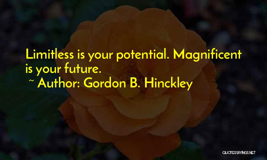 Gordon B. Hinckley Quotes: Limitless Is Your Potential. Magnificent Is Your Future.