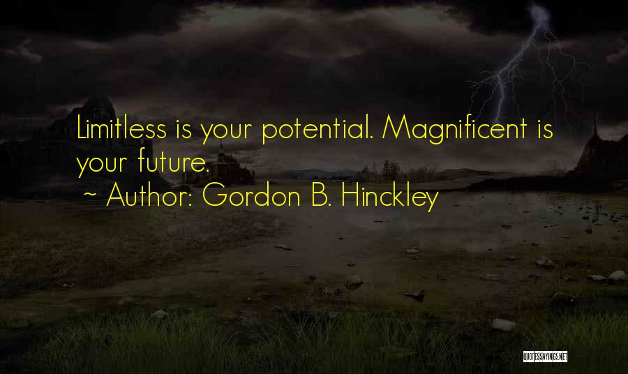 Gordon B. Hinckley Quotes: Limitless Is Your Potential. Magnificent Is Your Future.