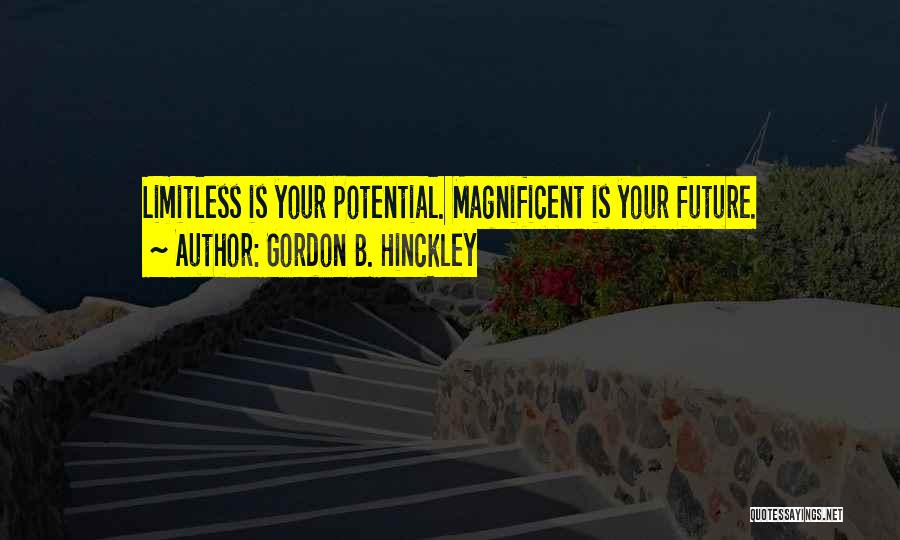 Gordon B. Hinckley Quotes: Limitless Is Your Potential. Magnificent Is Your Future.