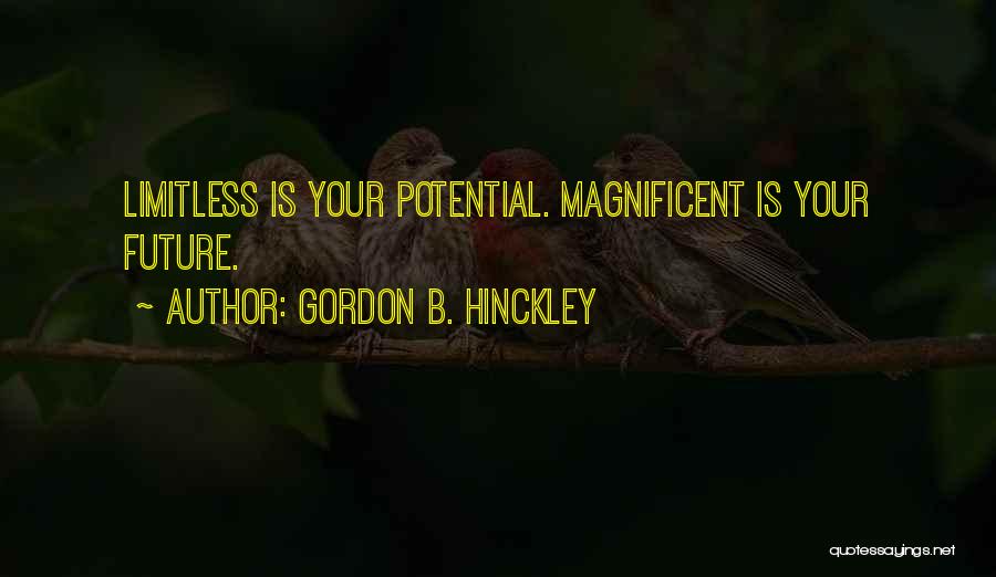 Gordon B. Hinckley Quotes: Limitless Is Your Potential. Magnificent Is Your Future.