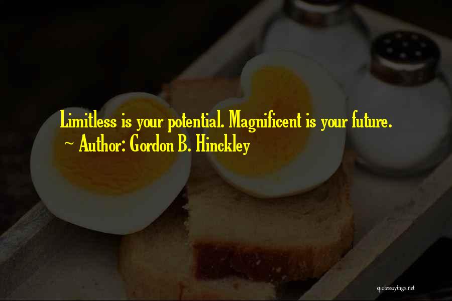 Gordon B. Hinckley Quotes: Limitless Is Your Potential. Magnificent Is Your Future.